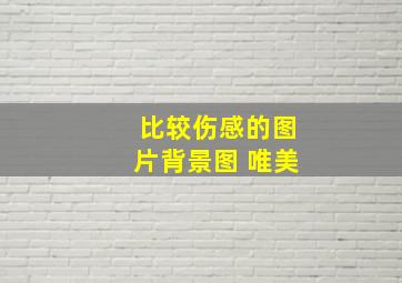 比较伤感的图片背景图 唯美